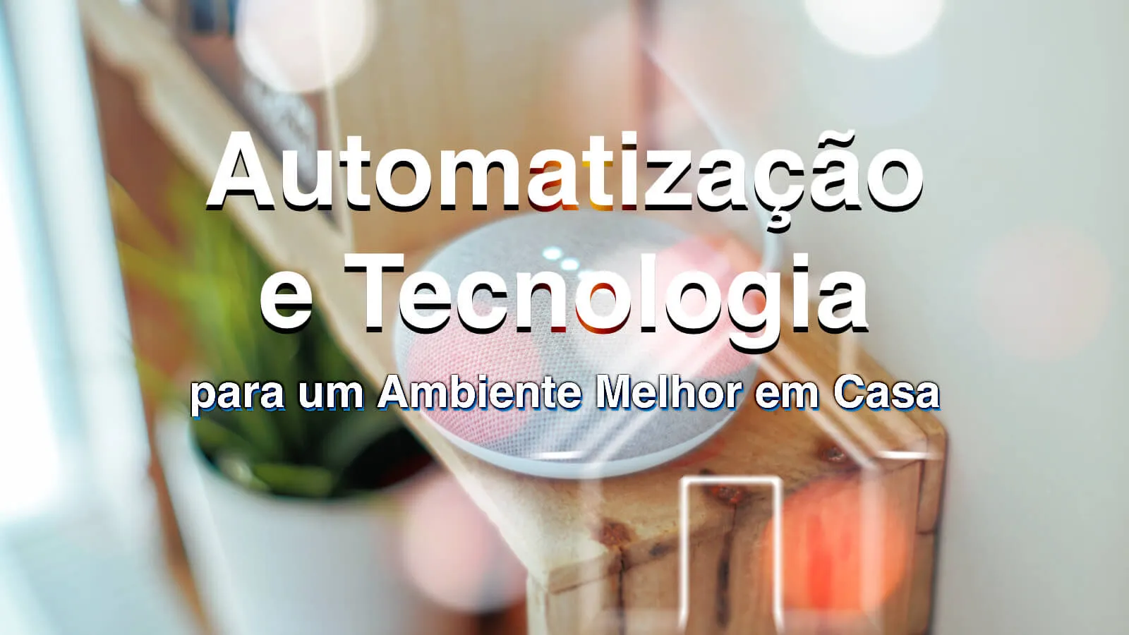 Automação e tecnologia para um melhor ambiente em casa