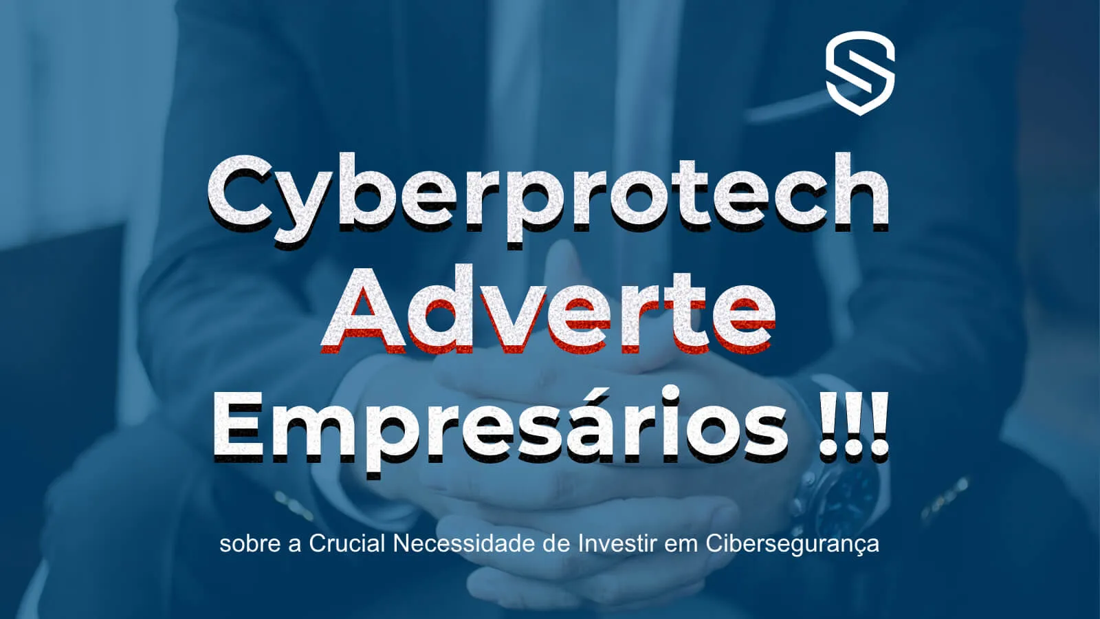 Cyberprotech alerta empresários para a necessidade crítica de investir em cibersegurança